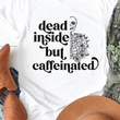 Load image into Gallery viewer, Dead Inside But Caffeinated | Tee Shirt
